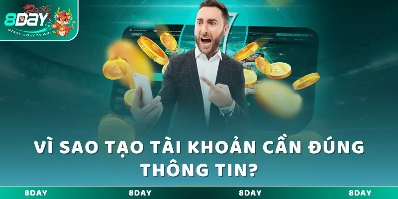 Vì sao tạo tài khoản cần đúng thông tin?